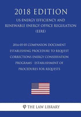 2016-05-05 Companion Document Establishing Procedure to Request Corrections - Energy Conservation Programs - Establishment of Procedures for Requests 1