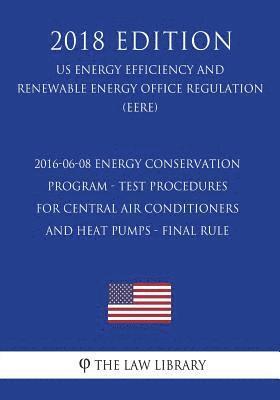 bokomslag 2016-06-08 Energy Conservation Program - Test Procedures for Central Air Conditioners and Heat Pumps - Final rule (US Energy Efficiency and Renewable