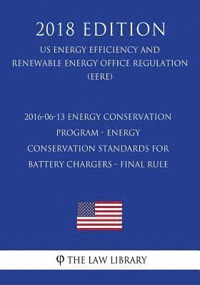 2016-06-13 Energy Conservation Program - Energy Conservation Standards for Battery Chargers - Final rule (US Energy Efficiency and Renewable Energy Of 1