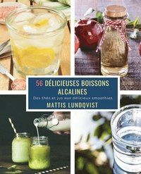 bokomslag 56 Délicieuses Boissons Alcalines: Des thés et jus aux délicieux smoothies