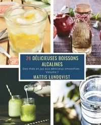 bokomslag 28 Délicieuses Boissons Alcalines - Volume 1: Des thés et jus aux délicieux smoothies