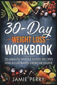 bokomslag 30-Day Weight Loss Workbook: 20-Minute Whole Food Recipes And Illustrated Exercise Guide