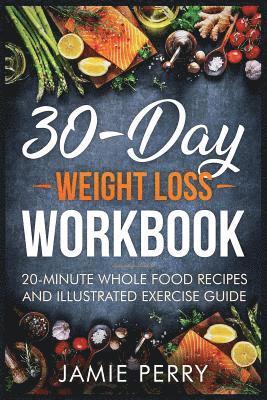 bokomslag 30-Day Weight Loss Workbook: 20-Minute Whole Food Recipes And Illustrated Exercise Guide