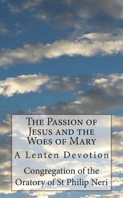 Congregation of the Oratory of St Philip, St Athanasius Press - The Passion of Jesus and the Woes of Mary: A Lenten Devotion, Häftad