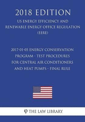 2017-01-05 Energy Conservation Program - Test Procedures for Central Air Conditioners and Heat Pumps - Final Rule (US Energy Efficiency and Renewable 1