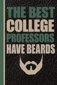 bokomslag The Best College Professors Have Beards: Male Professor Unique Teachers Gift, Back to School, Love Teacher, Gift for Teacher, Thank a Teacher