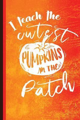 I Teach the Cutest Pumpkins in the Patch: Unique Teachers Gift, Back to School, Love Teacher, Gift for Teacher, Thank a Teacher 1