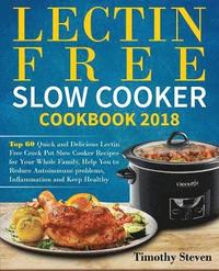 bokomslag Lectin Free Slow Cooker Cookbook 2018: Top 60 Quick and Delicious Lectin Free Crock Pot Slow Cooker Recipes for Your Whole Family, Help You to Reduce