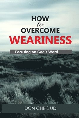 How to Overcome WEARINESS: Focusing on God's Word 1