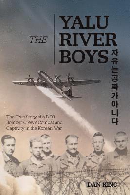 bokomslag The Yalu River Boys: The True Story of a B-29 Bomber Crew's Combat and Captivity in the Korean War