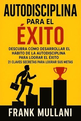 bokomslag Autodisciplina Para el Exito - Descubra Como Desarrollar el Hábito de la Autodisciplina Para Lograr el Exito: 21 Claves Secretas Para Lograr sus Metas