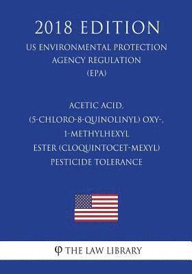 Acetic Acid, (5-Chloro-8-Quinolinyl) Oxy-, 1-Methylhexyl Ester (Cloquintocet-Mexyl) - Pesticide Tolerance (Us Environmental Protection Agency Regulati 1