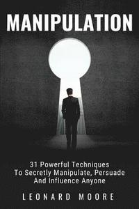 bokomslag Manipulation: 31 Powerful Techniques to Secretly Manipulate, Persuade and Influence People