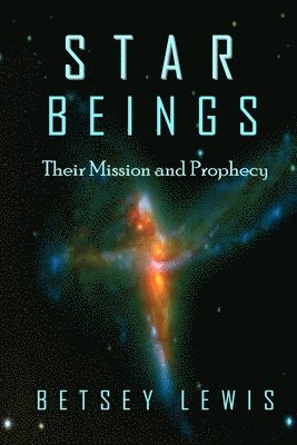 Star Beings: Their Mission and Prophecy 1