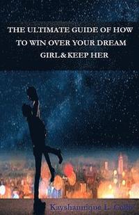 bokomslag The Ultimate Guide of How To Win Over Your Dream Girl & Keep Her