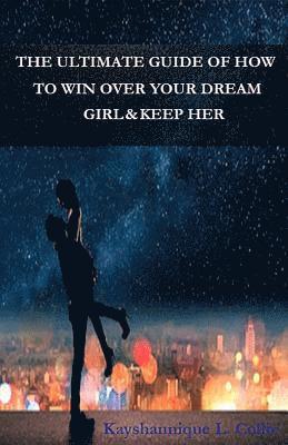 bokomslag The Ultimate Guide of How To Win Over Your Dream Girl & Keep Her