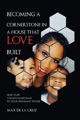 Max de la Cruz - Becoming a cornerstone in the house that love built: How to be a right-hand man to a pregnant woman, Häftad