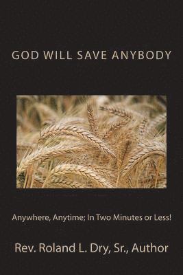 God Will Save Anybody, Anywhere, Anytime; In Two Minutes or Less! 1