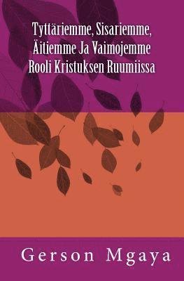 bokomslag Tyttäriemme, Sisariemme, Äitiemme Ja Vaimojemme Rooli Kristuksen Ruumiissa