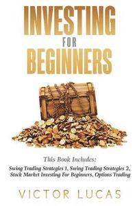 bokomslag Investing for Beginners: This Book Includes: Swing Trading Strategies Volume 1, Swing Trading Strategies Volume 2, Stock Market Investing For B