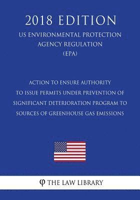 Action to Ensure Authority to Issue Permits Under Prevention of Significant Deterioration Program to Sources of Greenhouse Gas Emissions (Us Environme 1