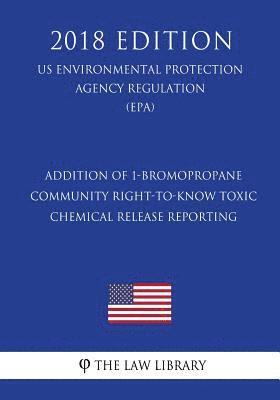 bokomslag Addition of 1-Bromopropane - Community Right-To-Know Toxic Chemical Release Reporting (Us Environmental Protection Agency Regulation) (Epa) (2018 Edit