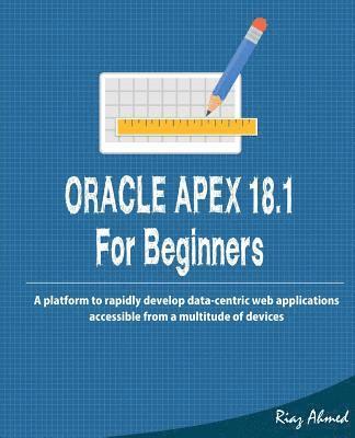 Riaz Ahmed - Oracle APEX 18.1 For Beginners: A platform to rapidly develop data-centric web applications accessible from a multitude of devices, Häftad. Tillgänglighet: Lägg i varukorg