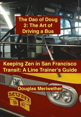 bokomslag The Dao of Doug 2: The Art of Driving a Bus: Keeping Zen in San Francisco Transit: A Line Trainer's Guide