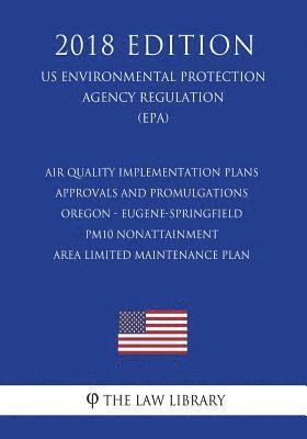 bokomslag Air Quality Implementation Plans - Approvals and Promulgations - Oregon - Eugene-Springfield PM10 Nonattainment Area Limited Maintenance Plan (US Envi