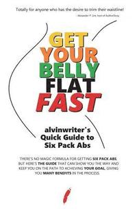 bokomslag Get Your Belly Flat Fast: alvinwriter's Quick Guide to Six Pack Abs