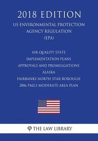 bokomslag Air Quality State Implementation Plans - Approvals and Promulgations - Alaska - Fairbanks North Star Borough - 2006 Pm2.5 Moderate Area Plan (Us Envir