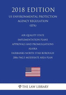 bokomslag Air Quality State Implementation Plans - Approvals and Promulgations - Alaska - Fairbanks North Star Borough - 2006 Pm2.5 Moderate Area Plan (Us Envir