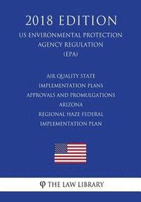 bokomslag Air Quality State Implementation Plans - Approvals and Promulgations - Arizona - Regional Haze Federal Implementation Plan (US Environmental Protectio