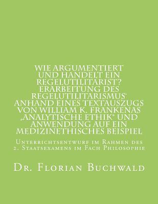 bokomslag Wie argumentiert und handelt ein Regelutilitarist? Erarbeitung des Regelutilitarismus' anhand eines Textauszugs von William K. Frankenas "Analytische