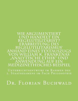 bokomslag Wie argumentiert und handelt ein Regelutilitarist? Erarbeitung des Regelutilitarismus' anhand eines Textauszugs von William K. Frankenas 'Analytische