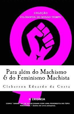 Para alem do Machismo & do Feminismo Machista 1