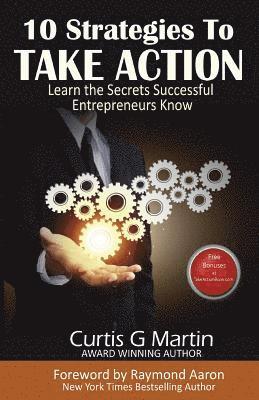 10 Strategies to Take Action: Learn the Secrets Successful Entrepreneurs Know 1