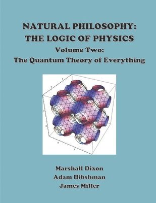 Natural Philosophy: The Logic of Physics: Volume 2: The Quantum Theory of Everything 1