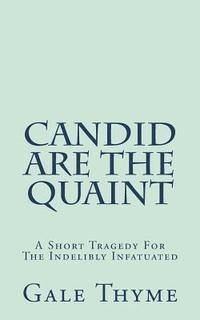 bokomslag Candid Are The Quaint: A Short Tragedy For The Indelibly Infatuated