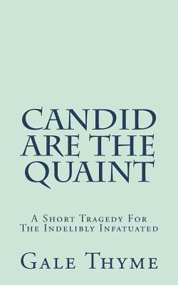 Candid Are The Quaint: A Short Tragedy For The Indelibly Infatuated 1