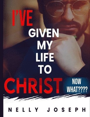 I've given my life to Christ. Now what 1