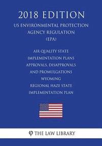 bokomslag Air Quality State Implementation Plans - Approvals, Disapprovals and Promulgations - Wyoming - Regional Haze State Implementation Plan (US Environment
