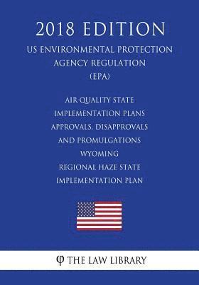 bokomslag Air Quality State Implementation Plans - Approvals, Disapprovals and Promulgations - Wyoming - Regional Haze State Implementation Plan (US Environment