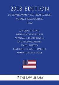 bokomslag Air Quality State Implementation Plans - Approvals, Disapprovals, and Promulgations - South Dakota - Revisions to South Dakota Administrative Code (Us