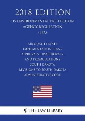 bokomslag Air Quality State Implementation Plans - Approvals, Disapprovals, and Promulgations - South Dakota - Revisions to South Dakota Administrative Code (Us