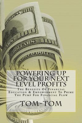 bokomslag Powering Up For Your Next Level Profits: The Benefits Of Financial Education & Empowerment To Prime The Pump For Financial Flow