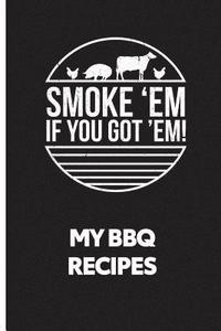 bokomslag My BBQ Recipes: Smoke 'em If You Got 'em - Recipe Book to Write in
