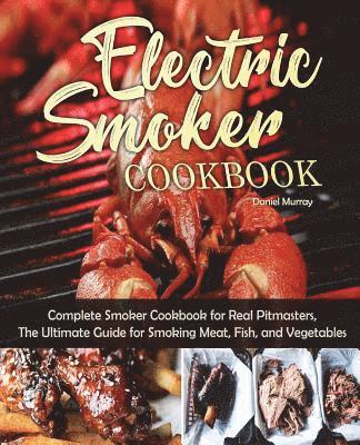 bokomslag Electric Smoker Cookbook: Complete Smoker Cookbook for Real Pitmasters, The Ultimate Guide for Smoking Meat, Fish, and Vegetables