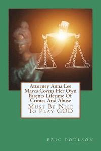 bokomslag Attorney Anna Lee Maves Covers Her Own Parents Lifetime Of Crimes And Abuse: Must Be Nice To Play GOD