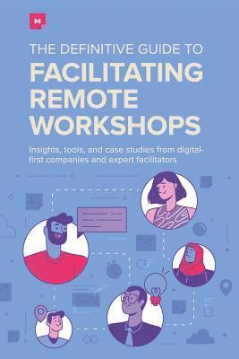 bokomslag The Definitive Guide To Facilitating Remote Workshops: Insights, tools, and case studies from digital-first companies and expert facilitators